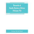 Records of South-Eastern Africa: collected in various libraries and archive departments in Europe (Volume VI)