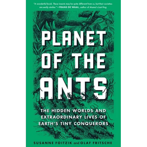 Planet of the Ants: The Hidden Worlds and Extraordinary Lives of Earth's Tiny Conquerors