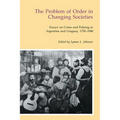 The Problem of Order in Changing Societies: Essays on Crime and Policing in Argentina and Uruguay