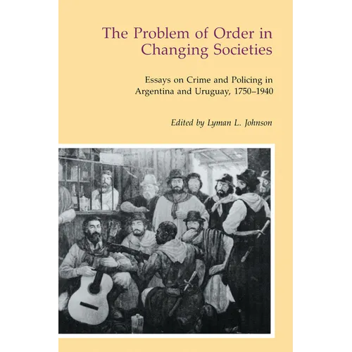 The Problem of Order in Changing Societies: Essays on Crime and Policing in Argentina and Uruguay