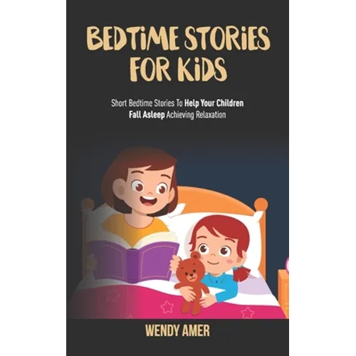 Bedtime Stories For Kids: Short Bedtime Stories To Help Your Children Fall Asleep Achieving Relaxation.