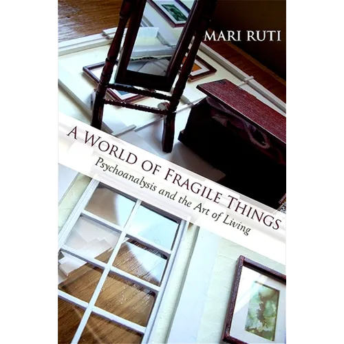 A World of Fragile Things: Psychoanalysis and the Art of Living