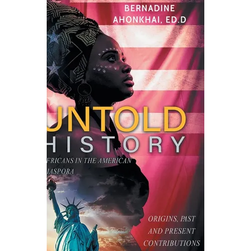 Untold History: Africans in the American Diaspora Origins, Past and Present Contributions