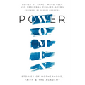 Power Women: Stories of Motherhood, Faith, and the Academy