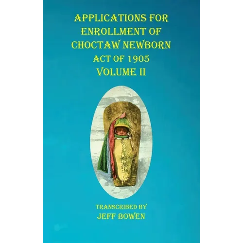 Applications For Enrollment of Choctaw Newborn Act of 1905 Volume II