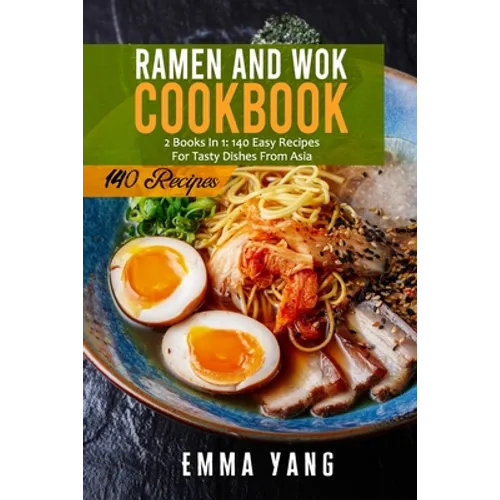 Ramen And Wok Cookbook: 2 Books In 1: 140 Easy Recipes For Tasty Dishes From Asia