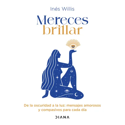 Mereces Brillar: de la Oscuridad a la Luz, Mensajes Amorosos Y Compasivos Para Cada Día / You Deserve to Shine: Loving and Compassionate Messages for