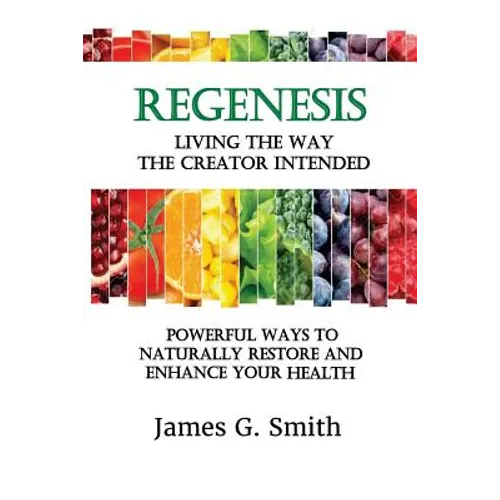 ReGenesis: Living the Way the Creator Intended: Powerful Ways to Naturally Restore and Enhance Your Health