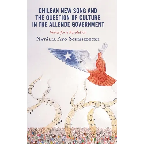 Chilean New Song and the Question of Culture in the Allende Government: Voices for a Revolution