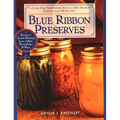 Blue Ribbon Preserves: Secrets to Award-Winning Jams, Jellies, Marmalades and More