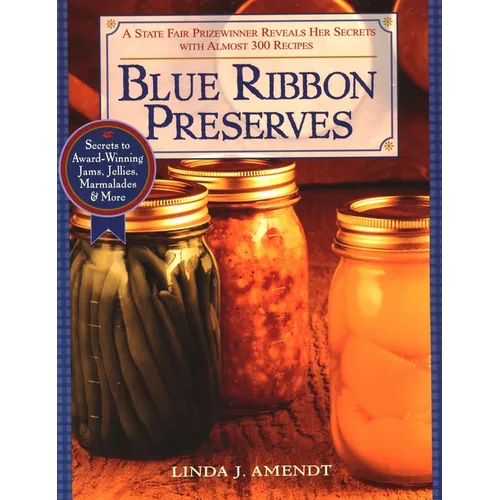 Blue Ribbon Preserves: Secrets to Award-Winning Jams, Jellies, Marmalades and More