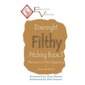 Downright Filthy Pitching Book 3: The Science of Pitch Sequencing
