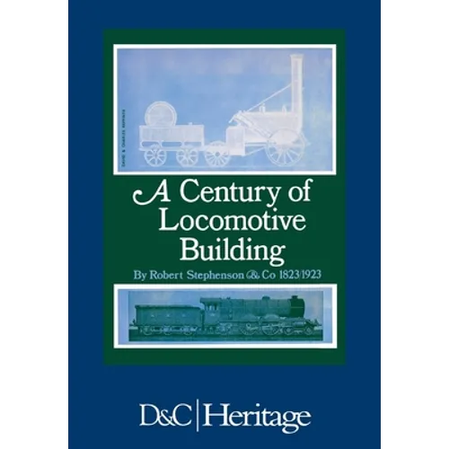 A Century of Locomotive Building: By Robert Stephenson & Co 1823/1923