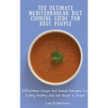 The Ultimate Mediterranean Diet Cooking Guide for Busy People: Effortless Soups and Salads Recipes for Eating Healthy and Get Back in Shape