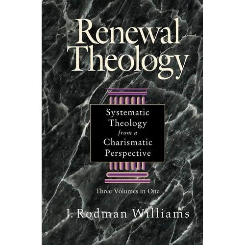 Renewal Theology: Systematic Theology from a Charismatic Perspective