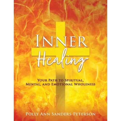 Inner Healing: Your Path to Spiritual, Mental, and Emotional Wholeness