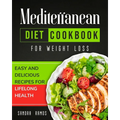 Mediterranean Diet Cookbook for Weight Loss: Easy and Delicious Recipes for Lifelong Health