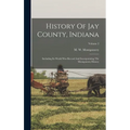 History Of Jay County, Indiana: Including Its World War Record And Incorporating The Montgomery History; Volume 2