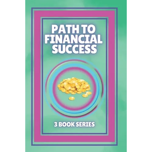 Path to Financial Success: SERIES of 3 POWERFUL books on FINANCIAL FREEDOM AND PERSONAL FINANCE!