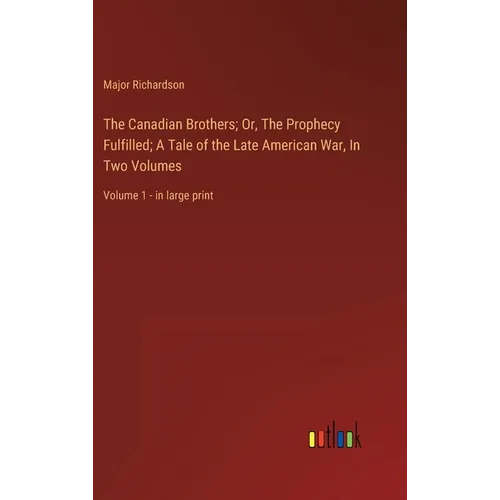 The Canadian Brothers; Or, The Prophecy Fulfilled; A Tale of the Late American War, In Two Volumes: Volume 1 - in large print