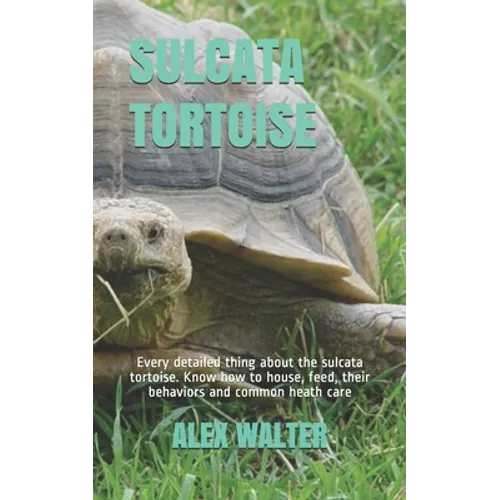 Sulcata Tortoise: Every detailed thing about the sulcata tortoise. Know how to house, feed, their behaviors and common heath care