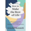How to Make the Best of Life - With an Excerpt from Arnold Bennett by F. J. Harvey Darton