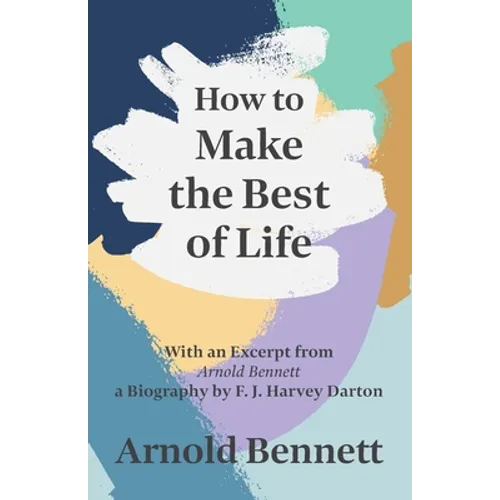 How to Make the Best of Life - With an Excerpt from Arnold Bennett by F. J. Harvey Darton - Paperback