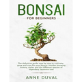 Bonsai for Beginners: The New complete Bonsai book step by step to Cultivate, Grow and Care for your Bonsai, besides knowing History, Styles