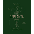 Replanta: Cultiva Frutas, Hierbas Y Verduras a Partir de Restos de Cocina