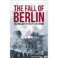 The Fall of Berlin: The Final Days of Hitler's Evil Regime