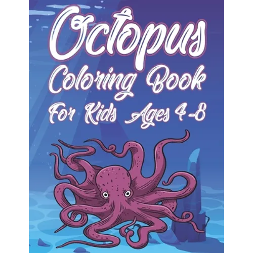 Octopus Coloring Book For Kids Ages 4-8: Fun Ocean Animals Activity Book For Boys And Girls With Illustrations of Octopuses
