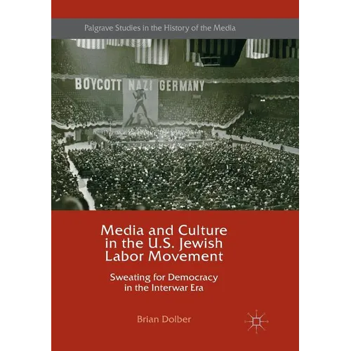Media and Culture in the U.S. Jewish Labor Movement: Sweating for Democracy in the Interwar Era
