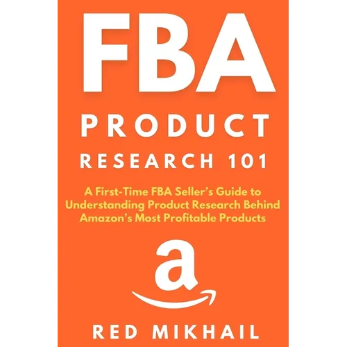 FBA Product Research 101: A First-Time FBA Sellers Guide to Understanding Product Research Behind Amazon's Most Profitable Products