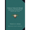 Uncle Tom At Home: A Review Of The Reviewers And Repudiators Of Uncle Tom's Cabin By Mrs. Stowe