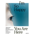 I'm So Happy You Are Here: Japanese Women Photographers from the 1950s to Now