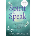 Spirit Speak: A Comprehensive Guide to Connect Beyond the Veil