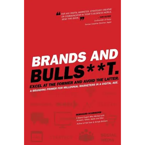 Brands and BullS**t: Excel at the Former and Avoid the Latter. A Branding Primer for Millennial Marketers in a Digital Age.