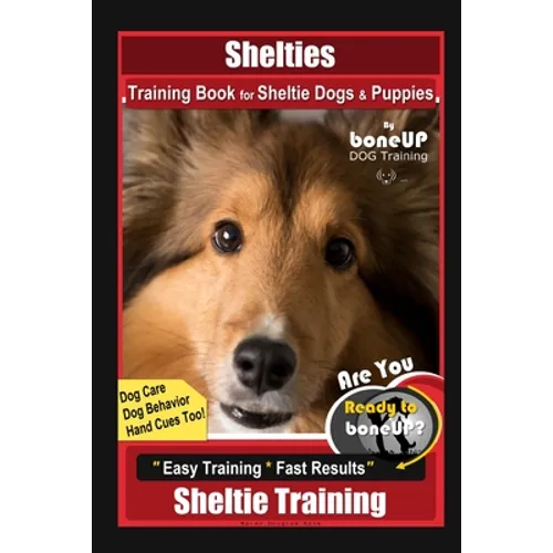 Shelties Training Book for Sheltie Dogs & Puppies By BoneUP DOG Training, Dog Care, Dog Behavior, Hand Cues Too! Are You Ready to Bone Up? Easy Traini