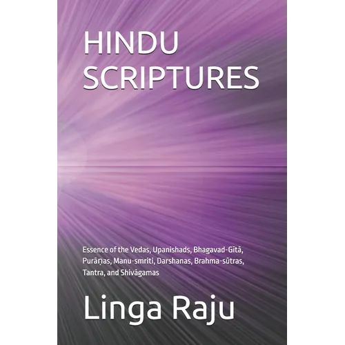 Hindu Scriptures: Essence of the Vedas, Upanishads, Bhagavad-Gītā, Purāṇas, Manu-smriti, Darshanas, Brahma-sūt