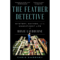 The Feather Detective: Mystery, Mayhem, and the Magnificent Life of Roxie Laybourne