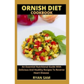 Ornish Diet Cookbook: An Essential Nutritional Guide With Delicious And Healthy Recipes To Reverse Heart Disease
