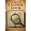 A Much Closer Look at the King James Holy Bible