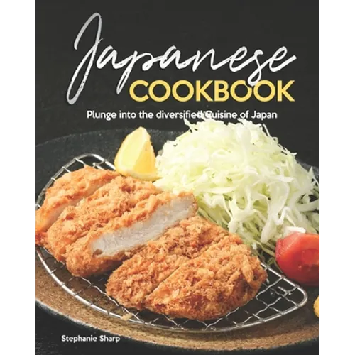 Japanese Cookbook: Plunge into the diversified Cuisine of Japan
