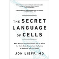The Secret Language of Cells: What Biological Conversations Tell Us about the Brain-Body Connection, the Future of Medicine, and Life Itself