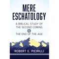 Mere Eschatology: A Biblical Study of the Second Coming and the End of the Age