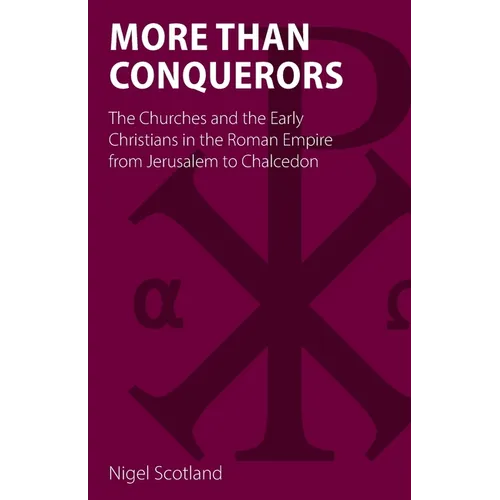 More than Conquerors: The Churches and the Early Christians in the Roman Empire from Jerusalem to Chalcedon