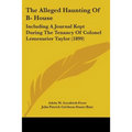 The Alleged Haunting Of B- House: Including A Journal Kept During The Tenancy Of Colonel Lemesurier Taylor (1899)