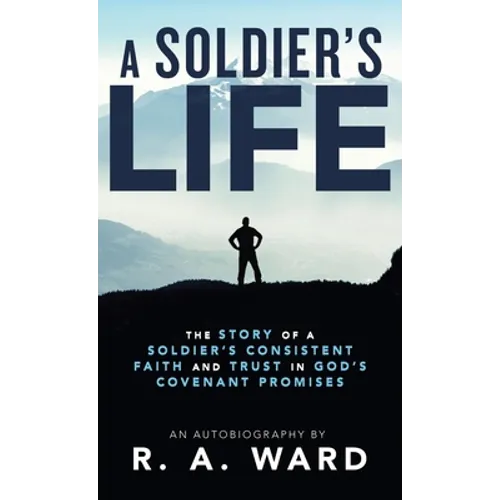 A Soldier's Life: The Story of a Soldier's Consistent Faith and Trust in God's Covenant Promises