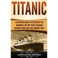Titanic: A Captivating Guide to the History of the Unsinkable Ship RMS Titanic, Including Survivor Stories and a Real Romance Story