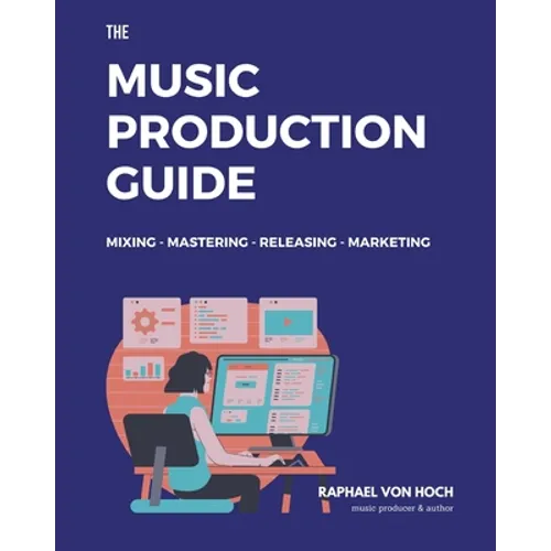 The Music Production Guide: Mixing - Mastering - Releasing - Marketing. All you need to know in one book! (focused on FL Studio)